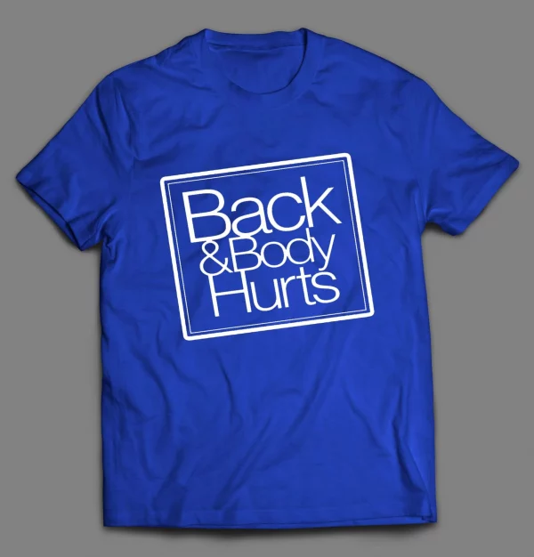 BACK AND BODY HURTS PARODY SHIRT