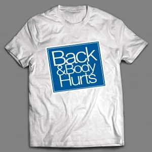 BACK AND BODY HURTS PARODY SHIRT