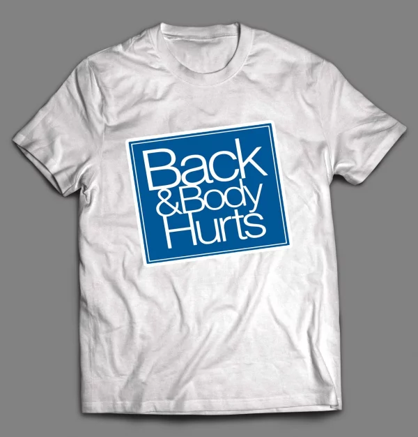 BACK AND BODY HURTS PARODY SHIRT