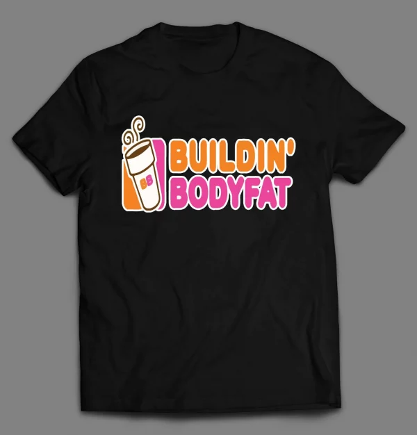 BUILDIN' BODY FAT DONUT SHOP PARODY SHIRT