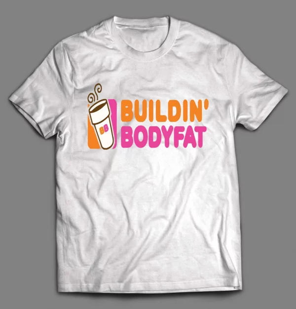 BUILDIN' BODY FAT DONUT SHOP PARODY SHIRT