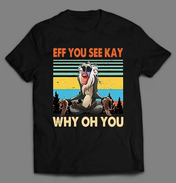 EFF YOU SEE KAY WHY OH YOU (F*CK YOU) SHIRT