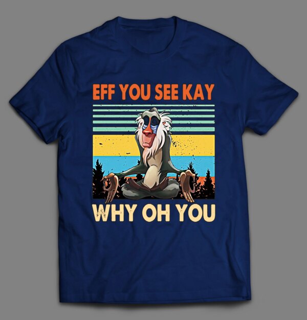 EFF YOU SEE KAY WHY OH YOU (F*CK YOU) SHIRT EFF YOU SEE KAY WHY OH YOU (F*CK YOU) SHIRT