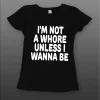 I’M NOT A WHORE UNLESS I WANNA BE LADIES SHIRT