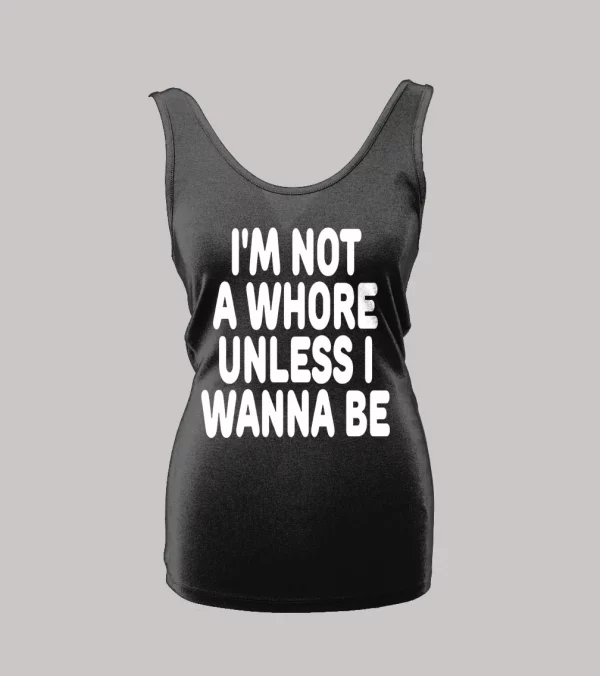 I'M NOT A WHORE UNLESS I WANNA BE LADIES TANK TOP