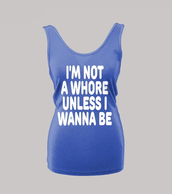 I'M NOT A WHORE UNLESS I WANNA BE LADIES TANK TOP