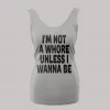 I’M NOT A WHORE UNLESS I WANNA BE LADIES TANK TOP