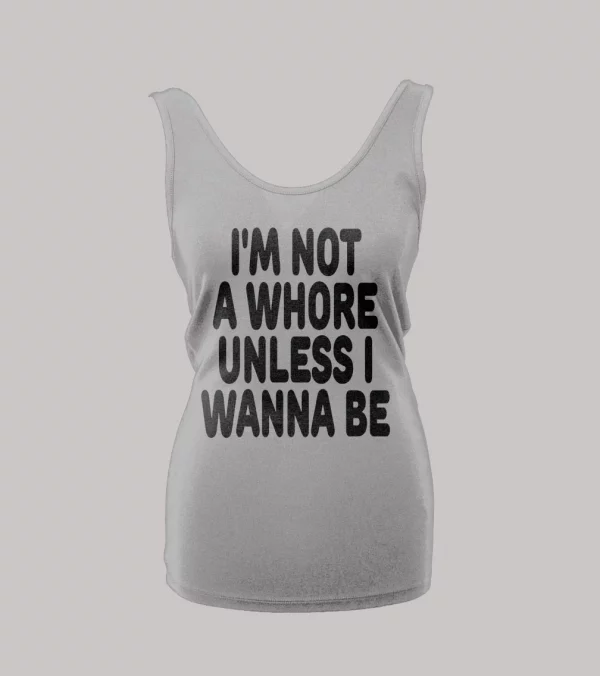 I'M NOT A WHORE UNLESS I WANNA BE LADIES TANK TOP