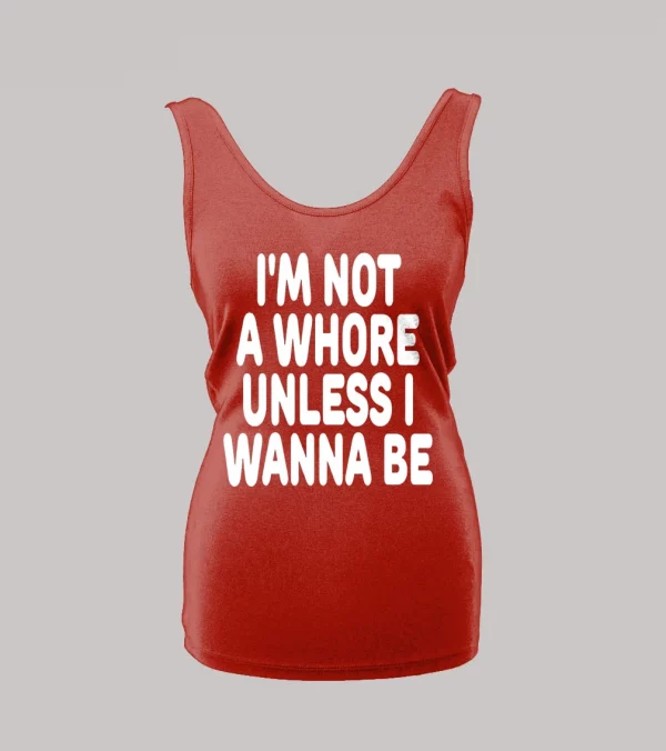 I'M NOT A WHORE UNLESS I WANNA BE LADIES TANK TOP