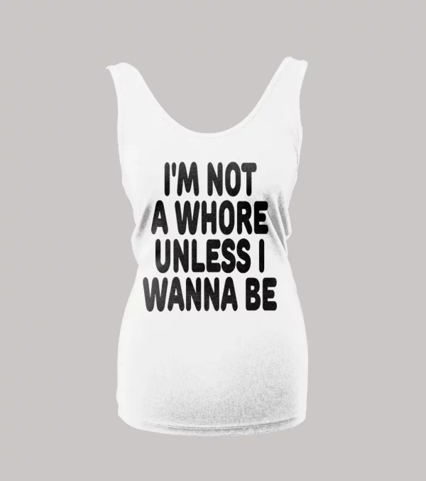 I'M NOT A WHORE UNLESS I WANNA BE LADIES TANK TOP
