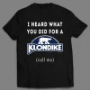 I HEARD WHAT YOU WOULD DO FOR A KLONDIKE  (CALL ME) SHIRT