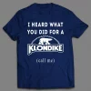 I HEARD WHAT YOU WOULD DO FOR A KLONDIKE  (CALL ME) SHIRT