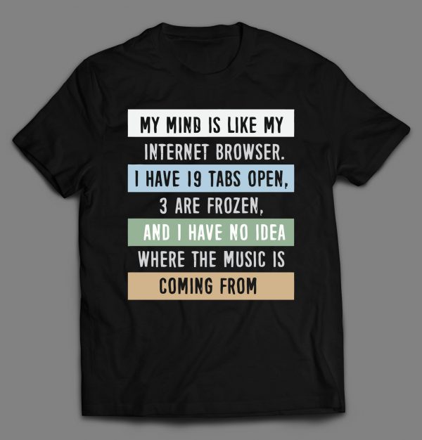 MY MIND IS LIKE MY INTERNET BROWSER FUNNY SHIRT