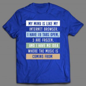 MY MIND IS LIKE MY INTERNET BROWSER FUNNY SHIRT