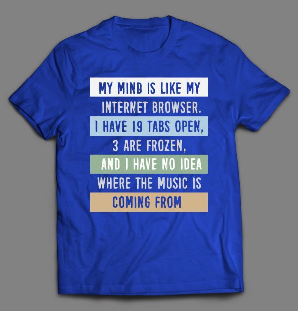 MY MIND IS LIKE MY INTERNET BROWSER FUNNY SHIRT