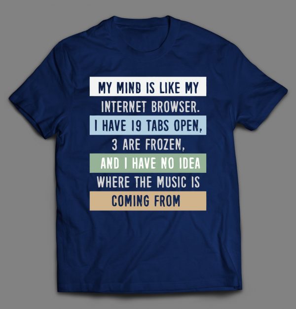 MY MIND IS LIKE MY INTERNET BROWSER FUNNY SHIRT