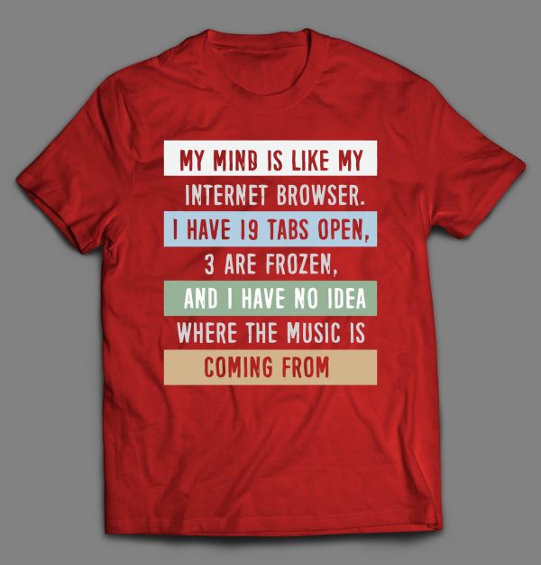 MY MIND IS LIKE MY INTERNET BROWSER FUNNY SHIRT