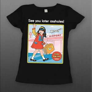 SEE YOU LATER ASSHOLES LADIES SHIRT
