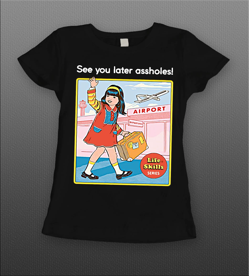 SEE YOU LATER ASSHOLES LADIES SHIRT