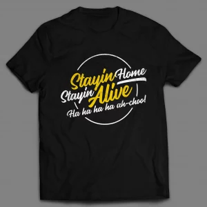 STAYIN' HOME STAYIN' ALIVE PANDEMIC SHIRT