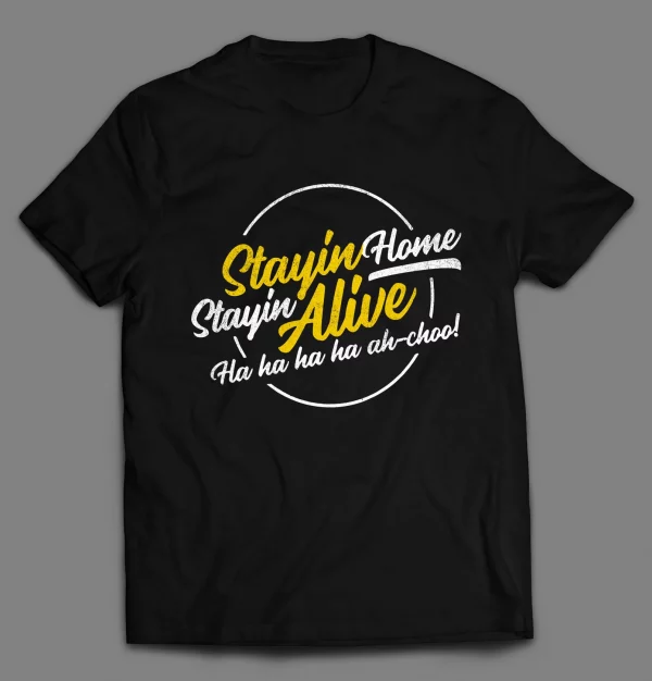 STAYIN' HOME STAYIN' ALIVE PANDEMIC SHIRT