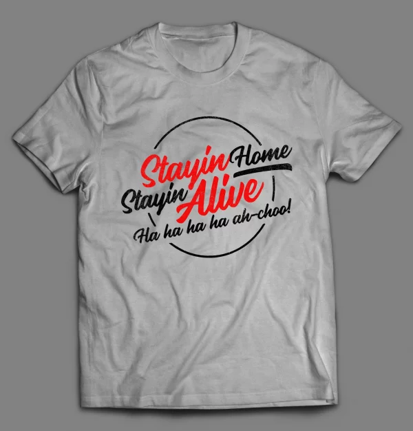 STAYIN' HOME STAYIN' ALIVE PANDEMIC SHIRT