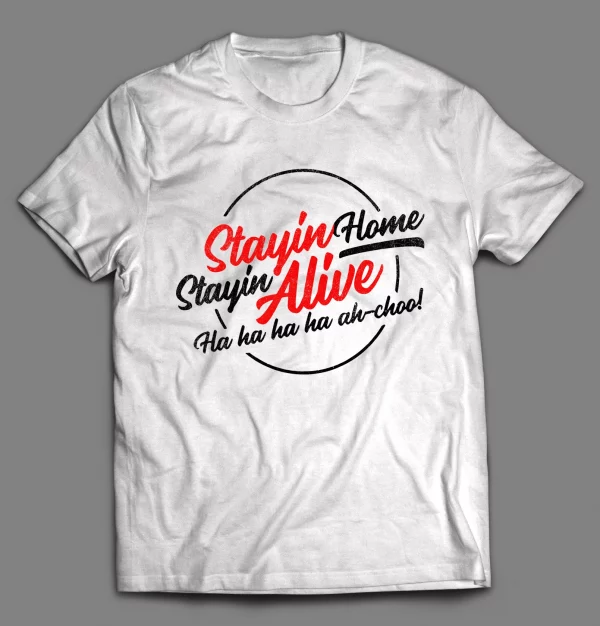 STAYIN' HOME STAYIN' ALIVE PANDEMIC SHIRT