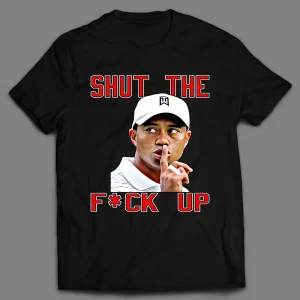 TIGER SHUT THE F*CK UP SHIRT
