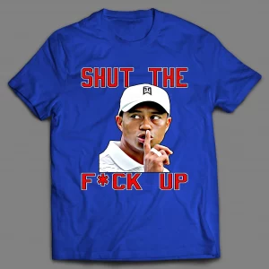 TIGER SHUT THE F*CK UP SHIRT