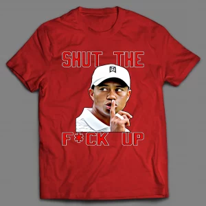 TIGER SHUT THE F*CK UP SHIRT