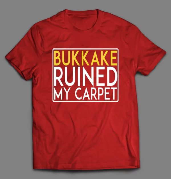 BUKAKKE RUINED MY CARPET MEN'S SHIRT