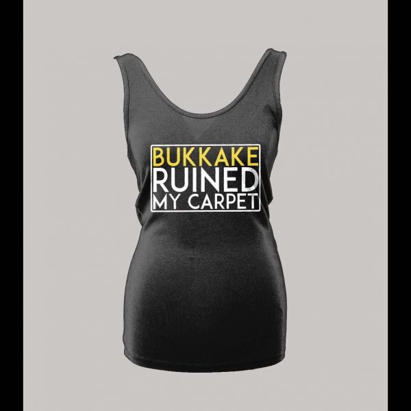 BUKKAKE RUINED MY CARPET ADULT HUMOR LADIES TANK TOP