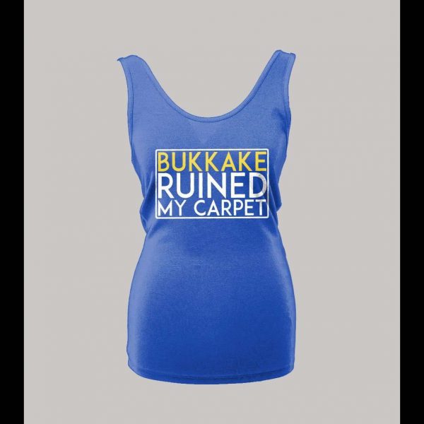 BUKKAKE RUINED MY CARPET ADULT HUMOR LADIES TANK TOP