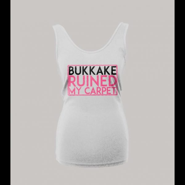 BUKKAKE RUINED MY CARPET ADULT HUMOR LADIES TANK TOP