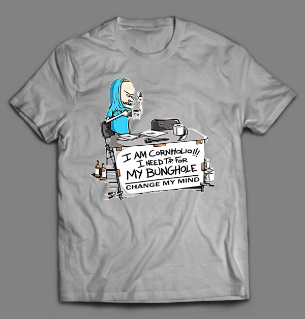 I NEED T.P. FOR MY BUNGHOLE CHANGE MY MIND CARTOON SHIRT