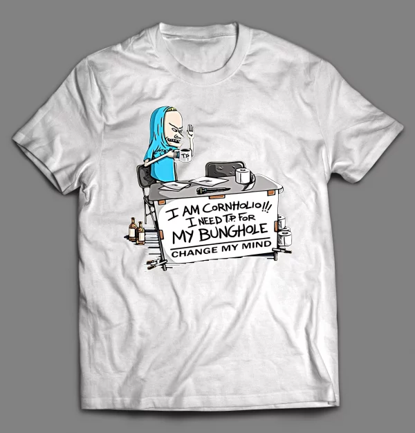 I NEED T.P. FOR MY BUNGHOLE CHANGE MY MIND CARTOON SHIRT