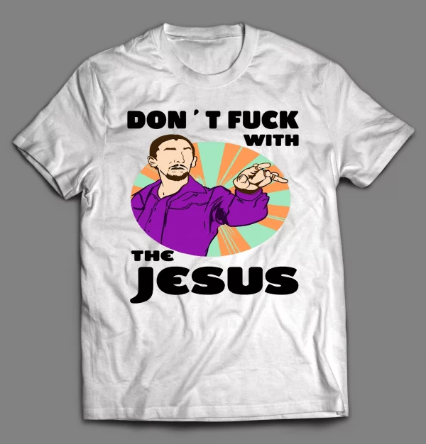 DON'T F*CK WITH THE JESUS SHIRT