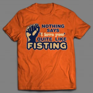 NOTHING SAYS "I LOVE YOU" QUITE LIKE FISTING ADULT HUMOR SHIRT