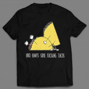 WHO WANTS SOME F*CKING TACOS? ADULT HUMOR SHIRT