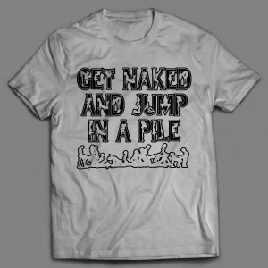 GET NAKED AND JUMP IN A PILE ADULT HUMOR SHIRT