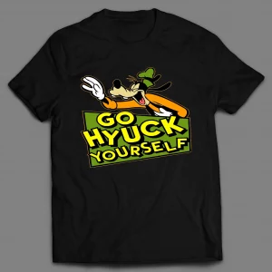 GO (F*CK) HYUCK YOURSELF GOOF SHIRT