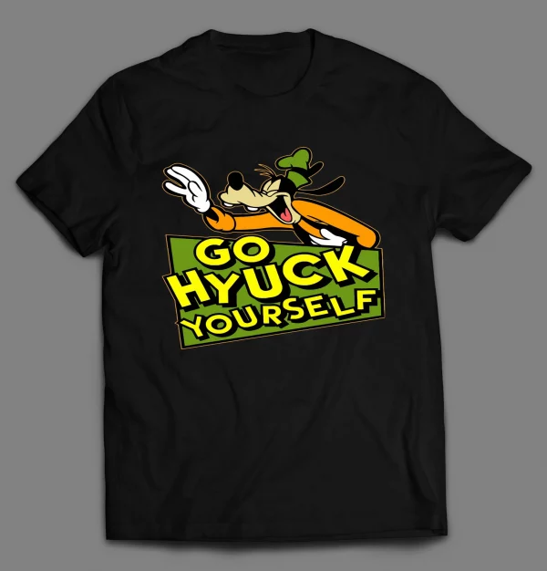 GO (F*CK) HYUCK YOURSELF GOOF SHIRT