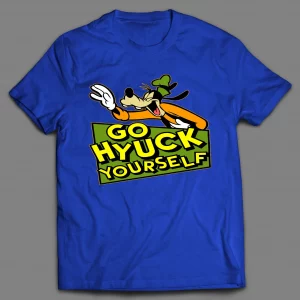GO (F*CK) HYUCK YOURSELF GOOF SHIRT