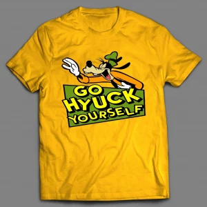 GO (F*CK) HYUCK YOURSELF GOOF SHIRT