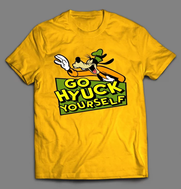 GO (F*CK) HYUCK YOURSELF GOOF SHIRT
