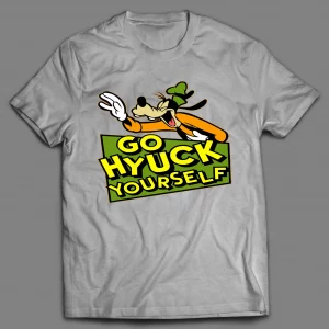 GO (F*CK) HYUCK YOURSELF GOOF SHIRT