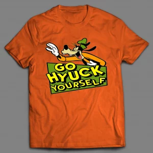 GO (F*CK) HYUCK YOURSELF GOOF SHIRT