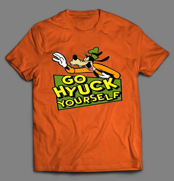 GO (F*CK) HYUCK YOURSELF GOOF SHIRT