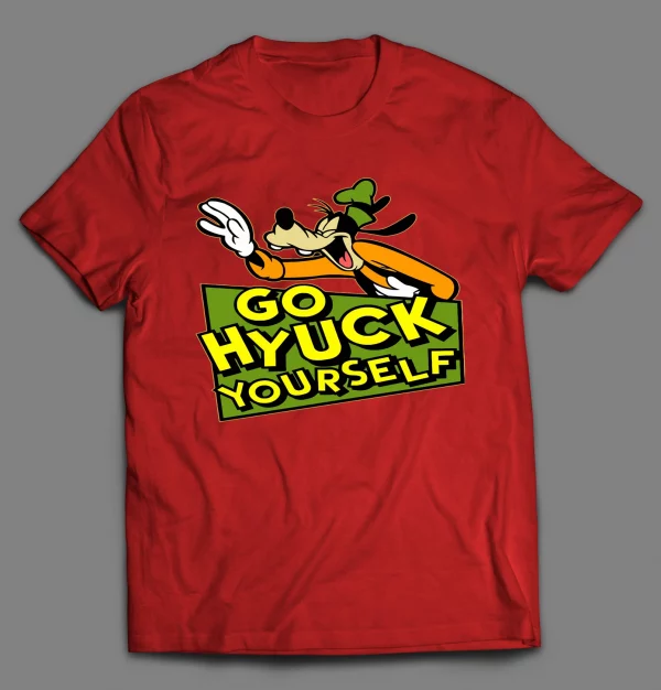 GO (F*CK) HYUCK YOURSELF GOOF SHIRT
