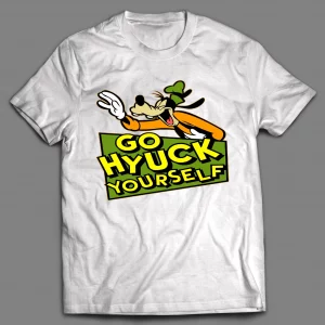 GO (F*CK) HYUCK YOURSELF GOOF SHIRT